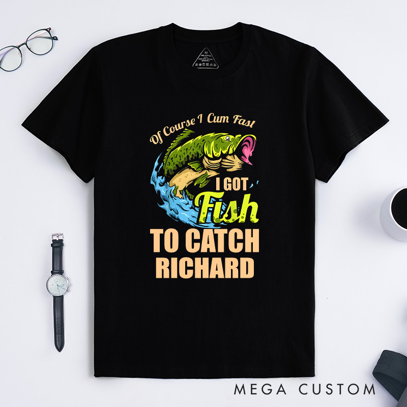 Personalized of Course I Come Fast I Got Fish to Catch Fishing T-Shirt Fishing Enthusiast's Humorous T-Shirt