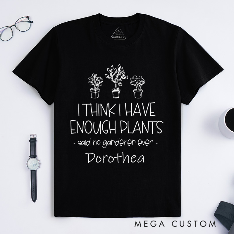 Personalized I Think I Have Enough Plants Classic T-Shirts Gardening Shirt for Gardener Garden Lover Gift Plant Lover Earth Day Shirt
