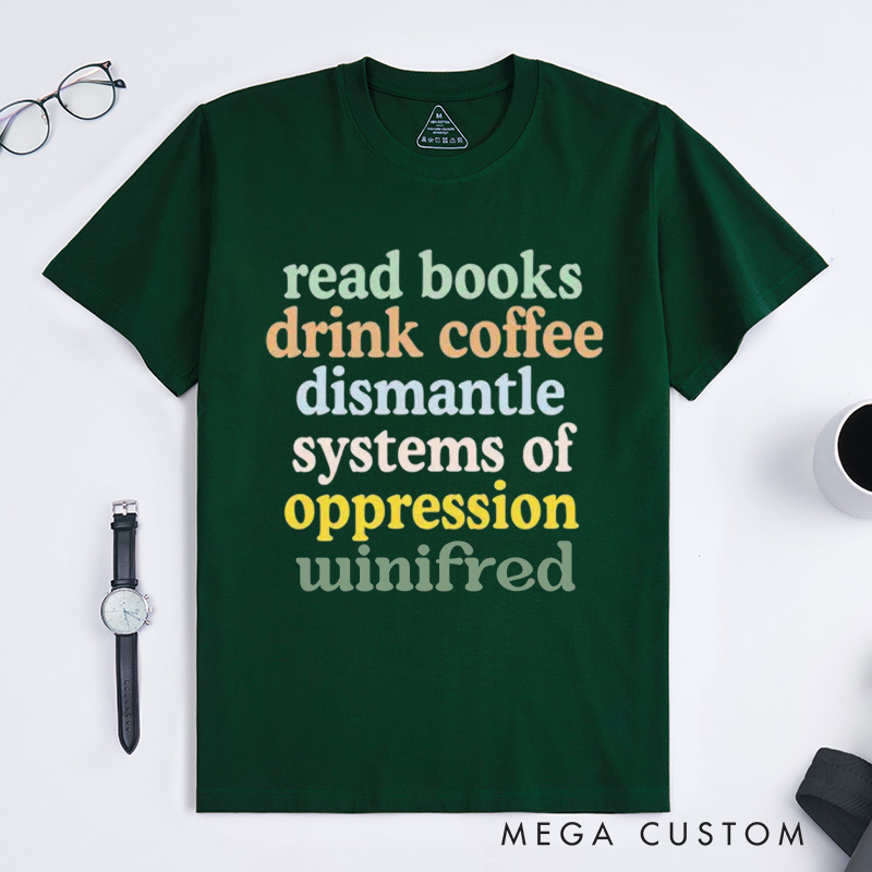 Personalized Read Books Drink Coffee Dismantle Systems of Oppression Classic T-Shirts Best Reading Shirt Reader Tee Coffee Lover Customized Name Shirt Gift for Books Lover