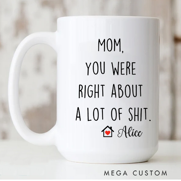 Personalized Coffee Mug for Mom Custom Mom You Were Right Mug Funny Mothers Day Gifts Housewarming Gift New Home Gift Christmas Gift Moving Away Gift