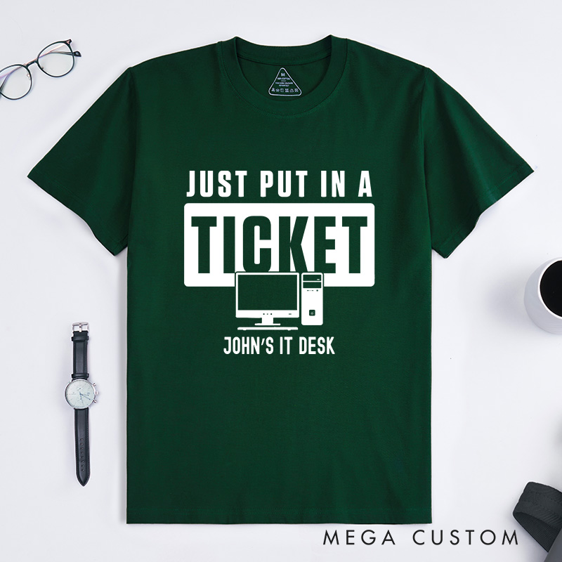 Personalized Just Put In A Ticket T-Shirt Computer Geek Tech Support Shirt Programmer IT Lovers Shirt Gift for Nerd