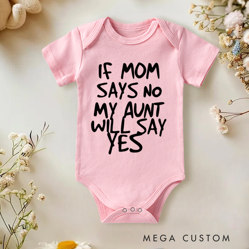 Personalized If Mom Says No My Aunt Will Say Yes Baby Onesie Baby Shower Gift