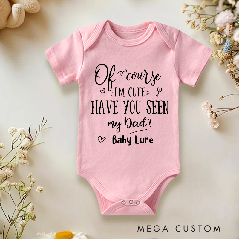 Personalized Of Course I'm Cute Have You Seen My Dad Baby Onesie Funny Aunt Father's Day Gifts