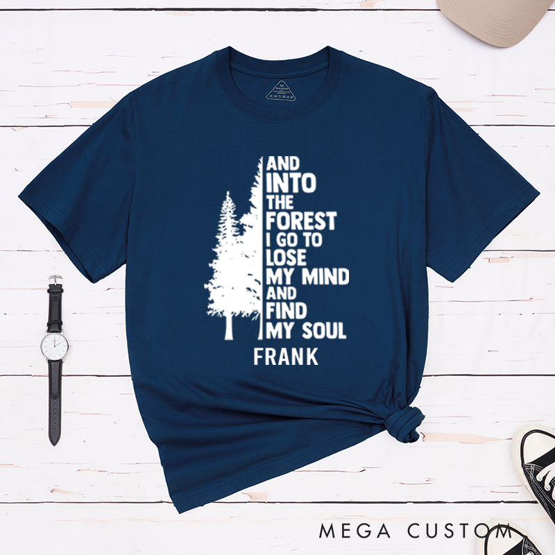 Personalized And Into The Forest I Go To Lose My Mind And Find My Soul T-Shirt Nature Quote Shirt Outdoors Forest Lover Gift