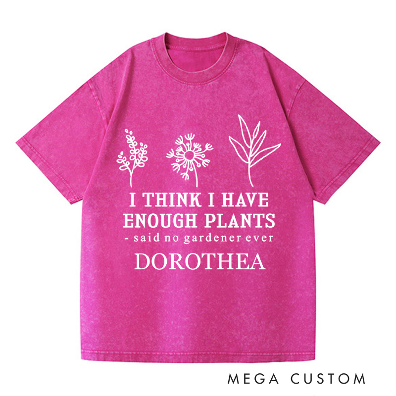 Personalized I Think I Have Enough Plants Washed T-Shirts Gardener Shirt Gardening Shirt Plant Lover Shirt Plant Earth Day Tee Gardener Gift