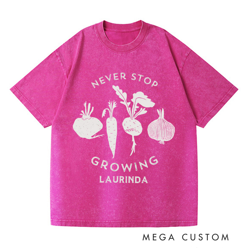 Personalized Never Stop Growing Washed T-Shirts Garden Shirt Vegetable Garden Shirt Healthy Shirt Veggie Lover Gift For Garden Lovers