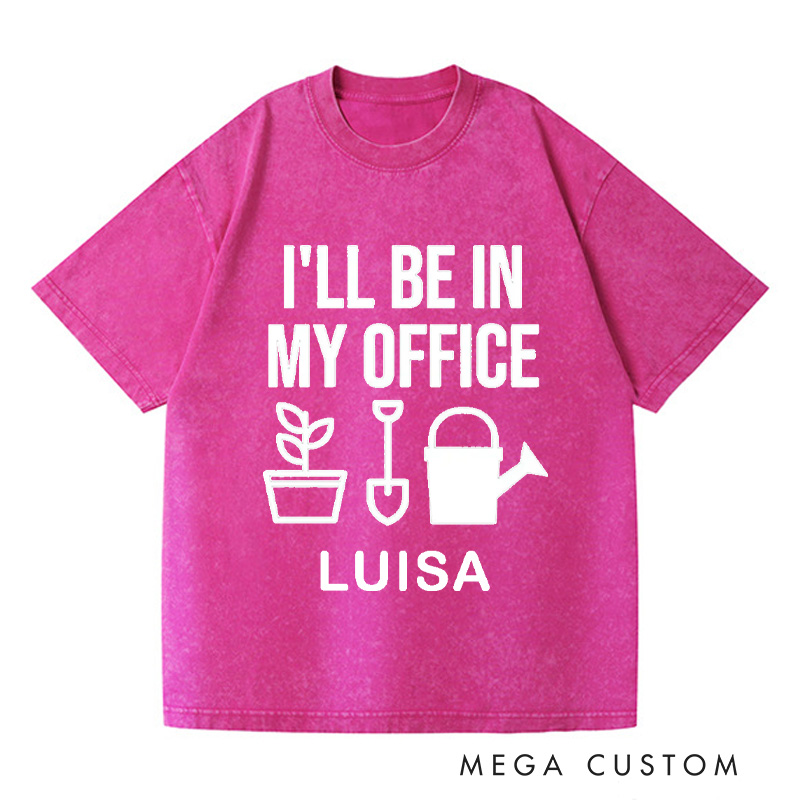 Personalized I'll Be In My Office Washed T-Shirts Garden Shirt Funny Plant Shirt Gardening Shirt Office Tee Gift For Garden Lovers