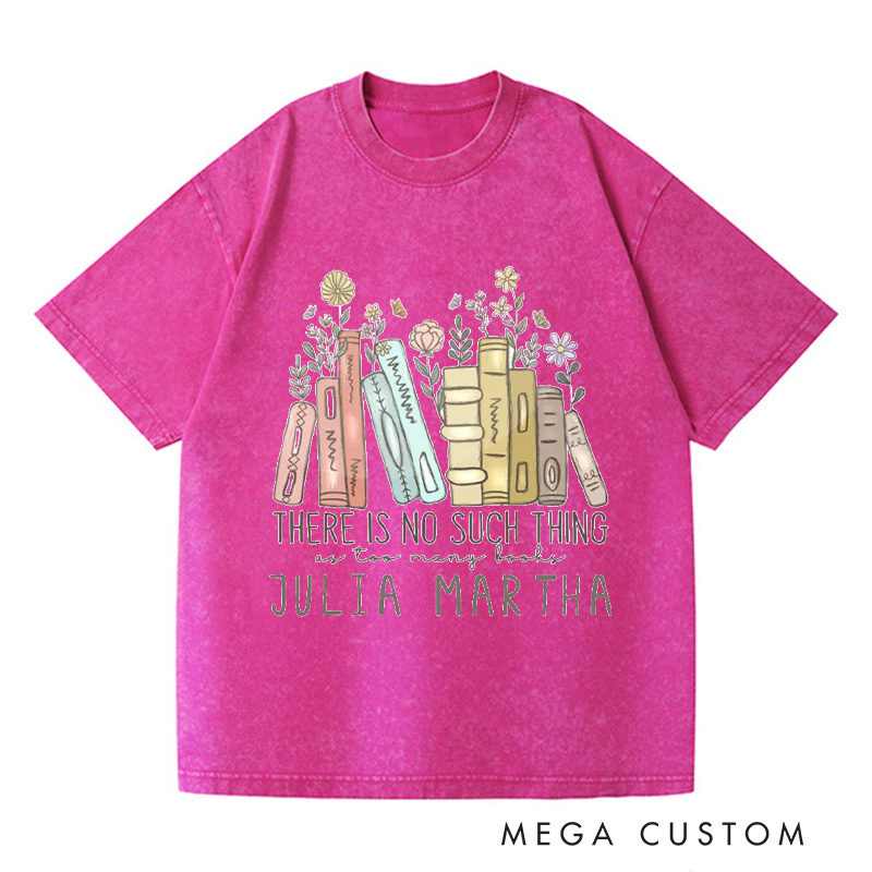 Personalized There Is No Such Thing As Too Many Books Washed T-Shirts Reading Shirt Reader Tee Reading Book Lover Shirt Customized Name Shirt Gift for Books Lover