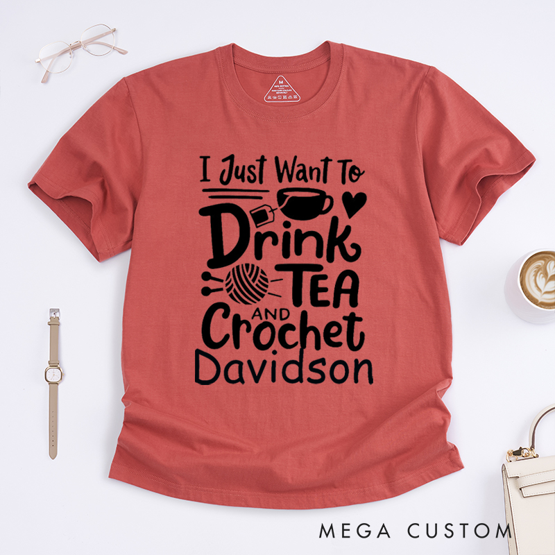 Personalized I Just Want to Drink Tea and Crochet Classic T-Shirts for Knitting Lovers Funny Crochet Shirt Tea Loving Gift