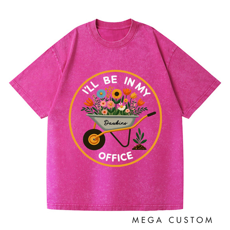 Personalized I'll Be In My Office Washed T-Shirts Garden Shirt Garden Love Office Party Tee Gift For Garden Lovers