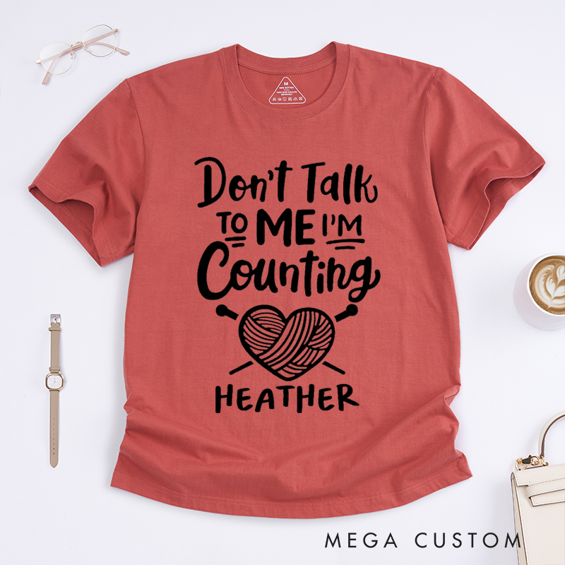 Personalized Don't Talk to Me I'm Counting Classic T-Shirts Gift for Knitting Lovers Funny Quote Shirt Crochet Lover Shirt Yarn Lover Tee