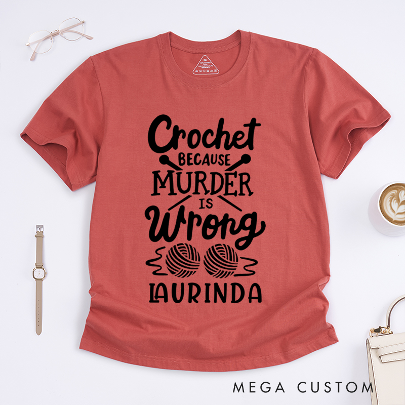 Personalized Crochet Because Murder Is Wrong Classic T-Shirts Gift for Knitting Lovers Funny Quote Shirt Crochet Lover Shirt