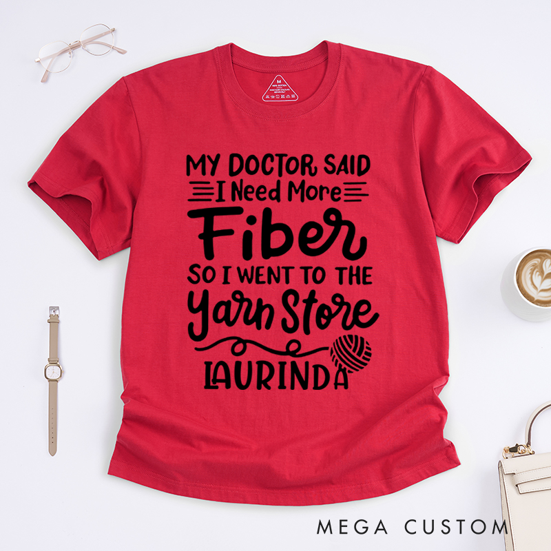 Personalized My Doctor Said I Need More Fiber So I Went to the Yarn Store Classic T-Shirts Gift for Knitting Lovers Funny Knitting Shirt Hilarious Fiber Saying Tee