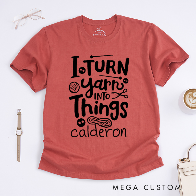 Personalized I Turn Yarn into Things Classic T-Shirts for Knitting Lovers Funny Crochet Shirt Gift for Yarn Lovers