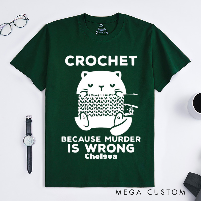Personalized Cute Cat Crochet Because Murder Is Wrong Classic T-Shirts Funny Quote Shirt Crochet Lover Shirt Gift For Crochet Lover Knitting Tee Cat Mom Tee
