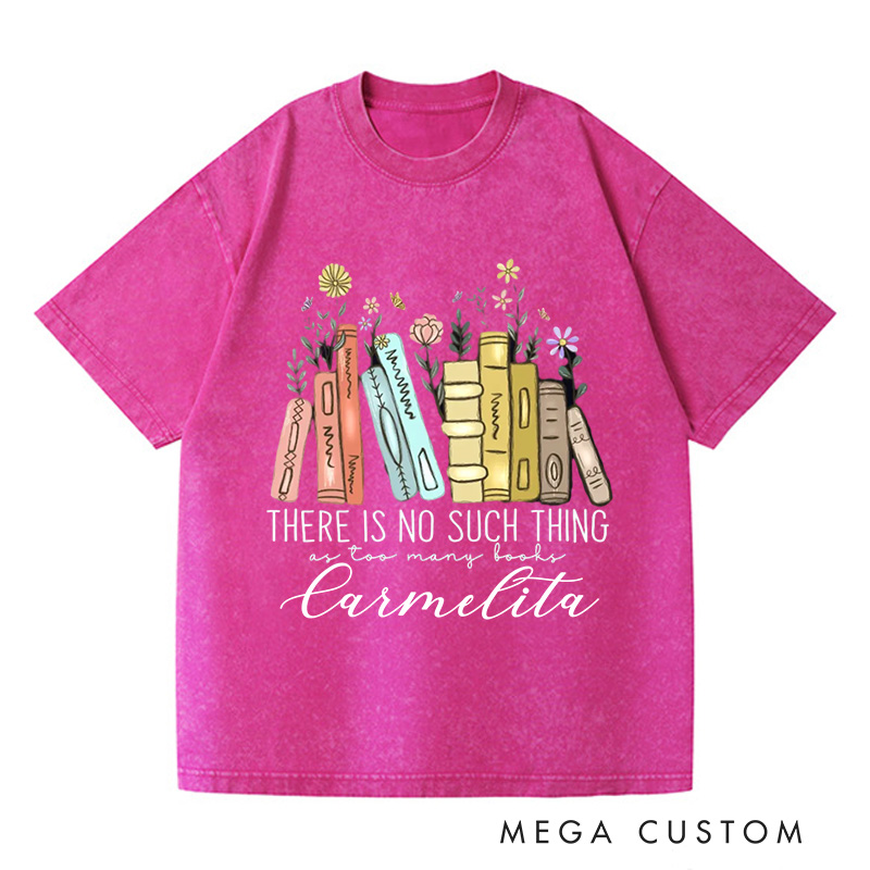 Personalized There Is No Such Thing As Too Many Books Washed T-Shirts Reading Book Lover Shirt Librarian Shirt Book Lover Gift Bibliophile Shirt