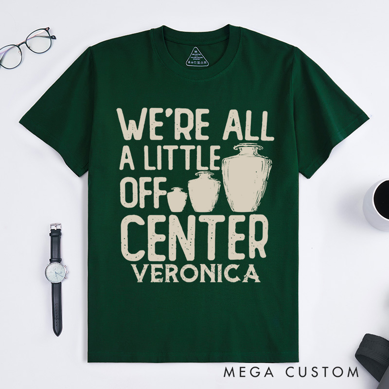 Personalized We're all a little off center Classic T-Shirts Pottery Lover Gift Pottery Gift Ceramics Shirt Pottery Art Shirt