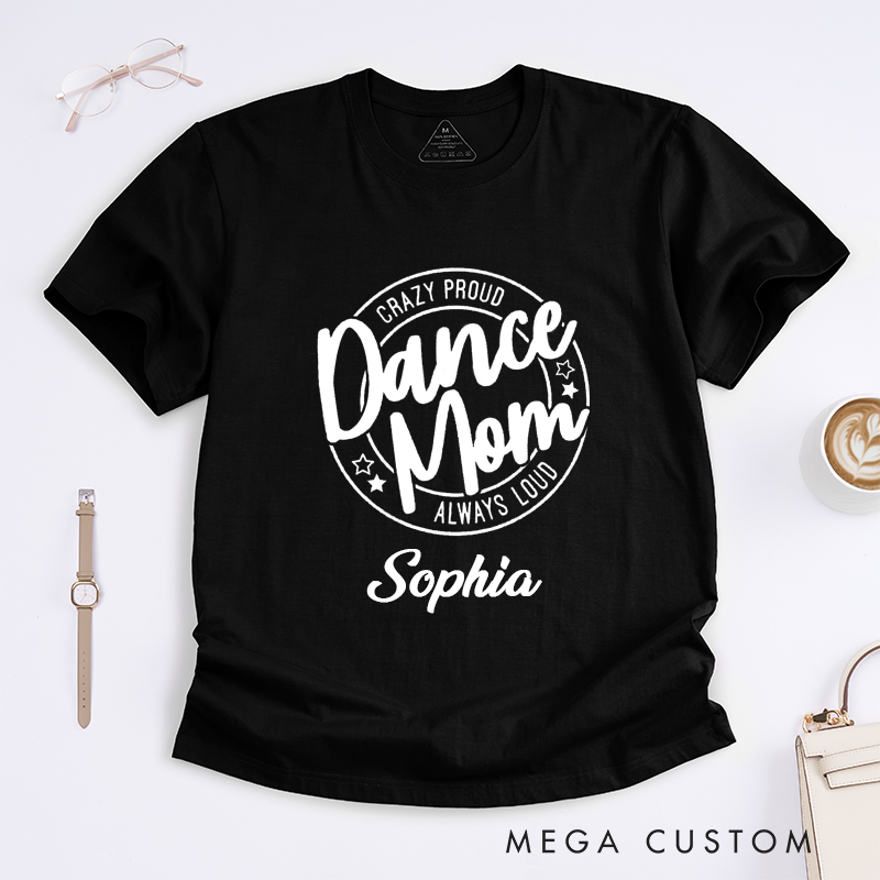 Personalized Dance Mom T-Shirt Custom Name Gift Crazy Proud Always Loud for Women Perfect Present for Dance Mothers Birthday