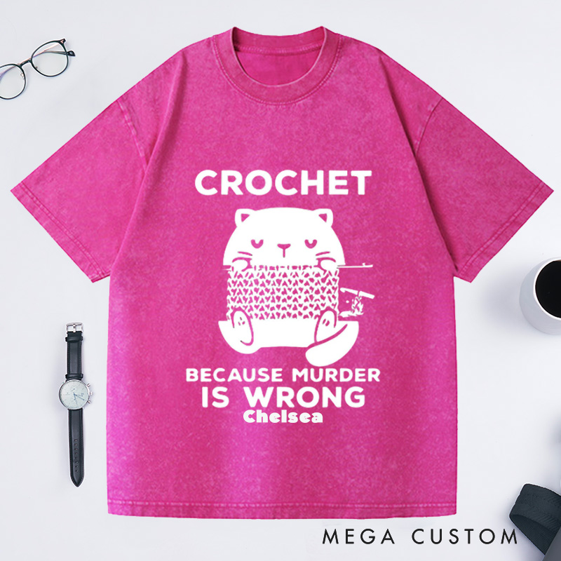Personalized Cute Cat Crochet Because Murder Is Wrong Washed T-Shirts Funny Quote Shirt Crochet Lover Shirt Gift For Crochet Lover Knitting Tee Cat Mom Tee