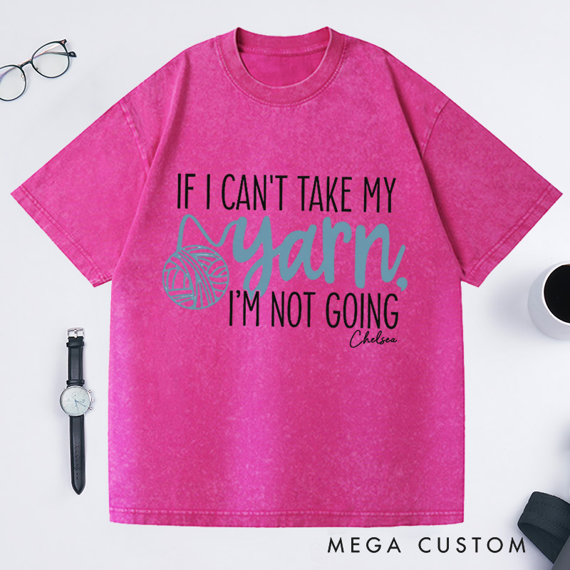 Personalized If I Can't Take My Yarn I'm Not Going Washed T-Shirts Knitting Shirt Yarn Shirt Knitting Gifts Knitting Lover Gift Crochet Lover Gift Crocheting