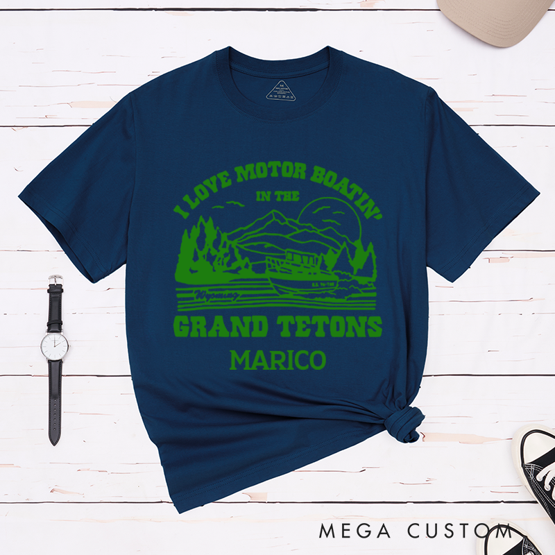 Personalized I Love Motor Boatin in the Grand Tetons T-Shirt Camping Travel Adventurous Shirt Gift for Outdoors Lover