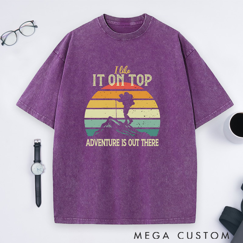 Personalized I Like It On Top Washed T-Shirts Mountain Adventures Shirts Gift for Hiking Traveling Camping Lover