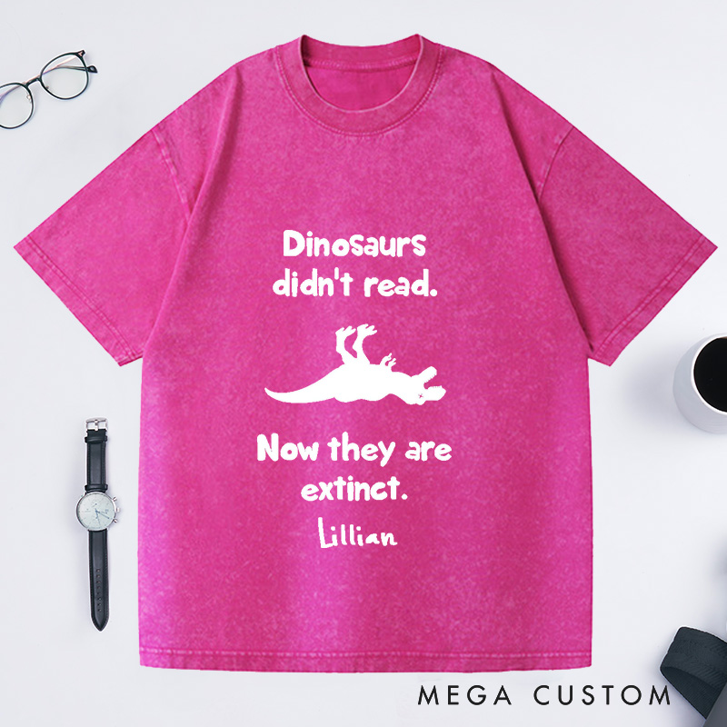 Personalized Dinosaurs Didn't Read Now They Are Extinct Washed T-Shirts Book Lover Gift