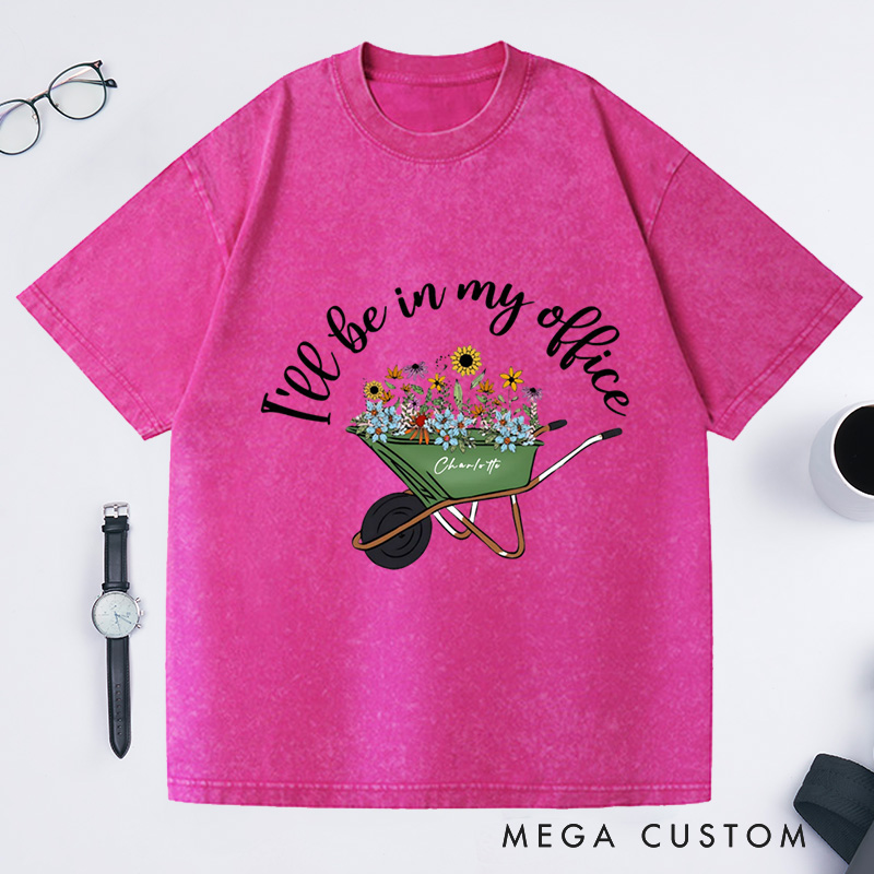 Personalized I'll Be In My Office Washed T-Shirts Gardening Shirt Funny Gardener Gift Plant Lover Shirt 