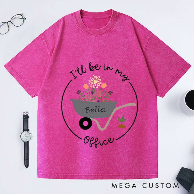 Personalized I'll Be In My Office Washed T-Shirts Gardening T-Shirt Garden Shirt Gardening Gift