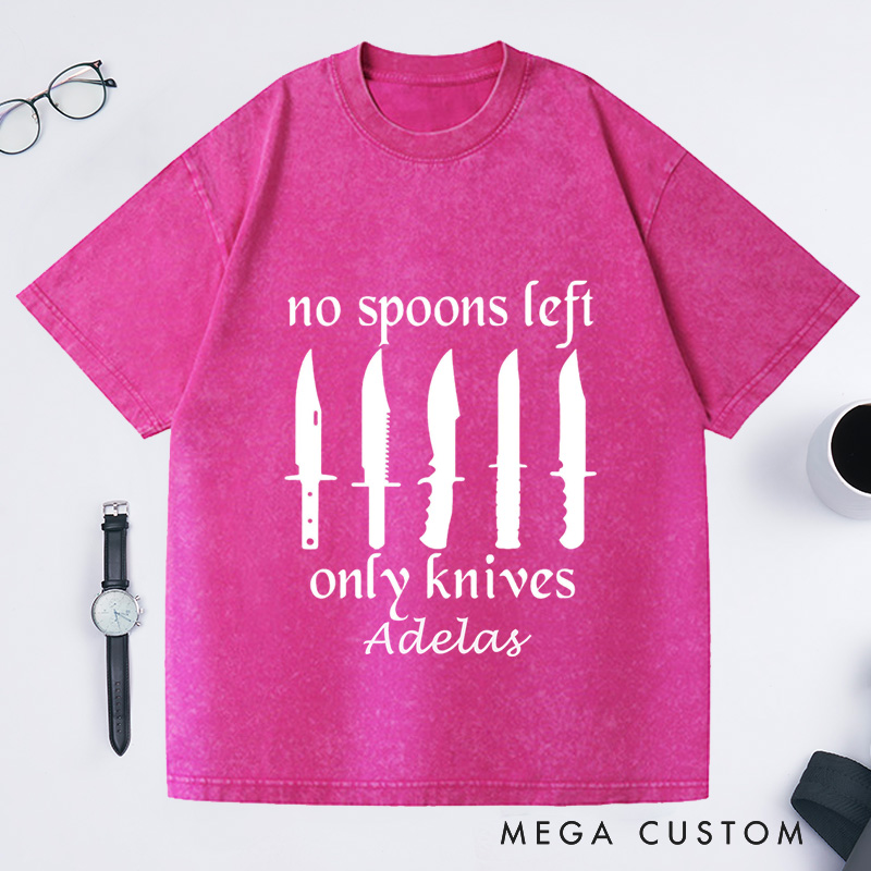 Personalized No More Spoons Only Knives Left Washed T-Shirts Spoon Theory Shirt Spoonie Humor Shirt Funny Shirt