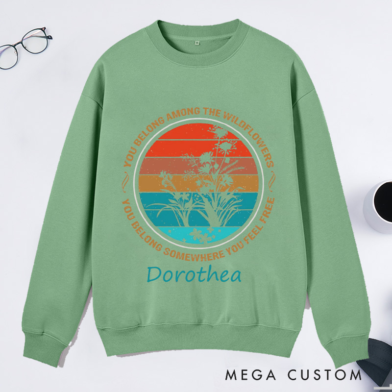Personalized You Belong Among The Wildflowers Classic Sweatshirts You Belong Somewhere You Feel Free Sweatshirt Plant Lover Gift Gardening Lover Gift
