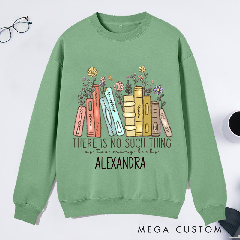Personalized There Is No Such Thing As Too Many Books Classic Sweatshirts Bookish Sweatshirt Book Lover Gift Librarian Gift Reader Gift