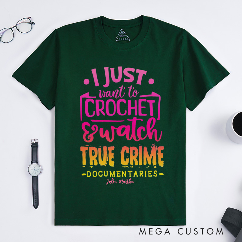 Personalized I Just Want to Crochet Watch True Crime Documentaries Classic T-Shirts Funny Crocheting Shirt