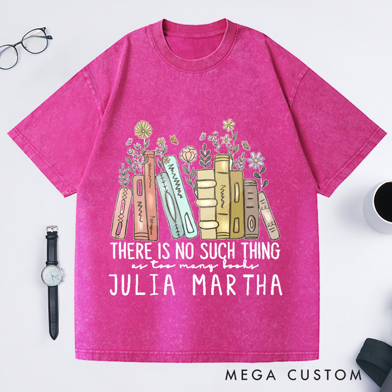 Personalized There Is No Such Thing As Too Many Books Washed T-Shirts Reading Book Lover Shirt