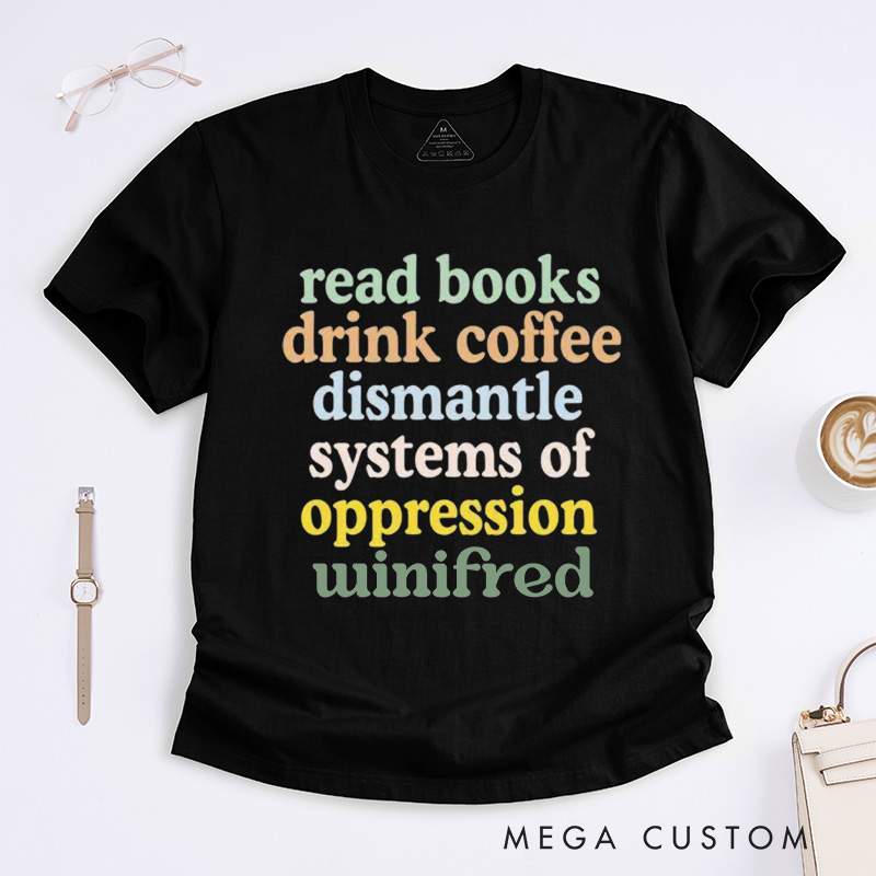 Personalized Read Books Drink Coffee Dismantle Systems of Oppression Classic T-Shirts Best Reading Shirt Reader Tee Coffee Lover Customized Name Shirt Gift for Books Lover