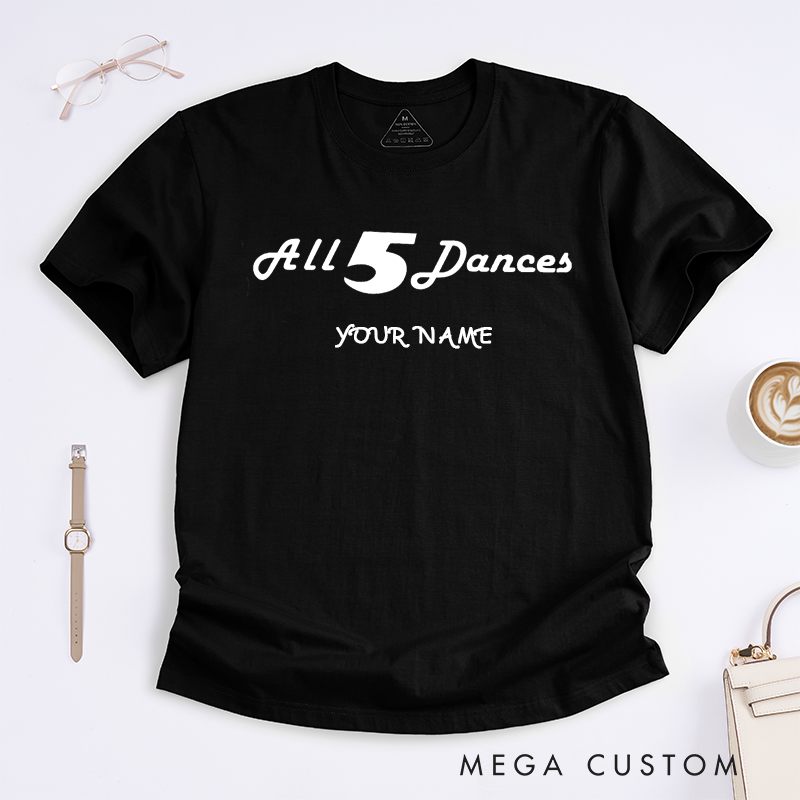 Personalized All 5 Dances Classic T-Shirts Custom Name Dance Lover Gift Unisex Cotton Tee Unique Dance Fan Apparel Present for Dancers