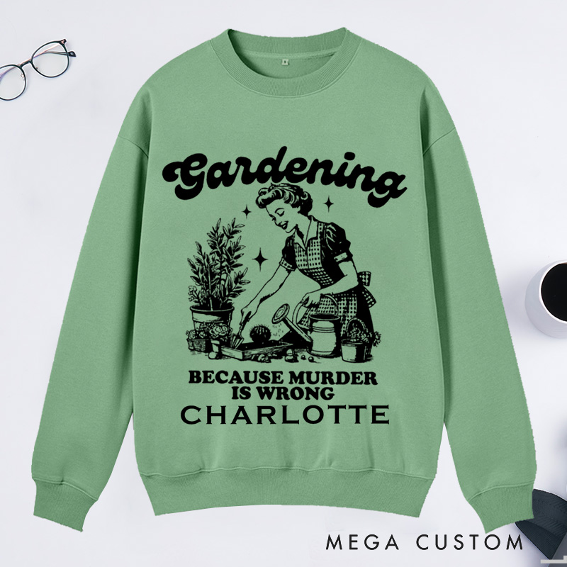 Personalized Gardening Because Murder Is Wrong Classic Sweatshirts Vintage Gardening Sweatshirts Plant Lady Sweatshirts 