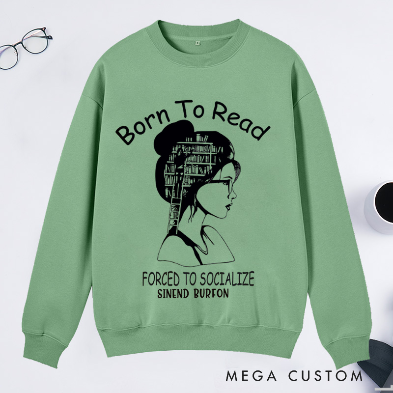 Personalized Born to Read Forced to Socialize Classic Sweatshirts Book Sweatshirts Women Reading Sweatshirts Book Lover Gift for Readers Bookworm Books Bookish