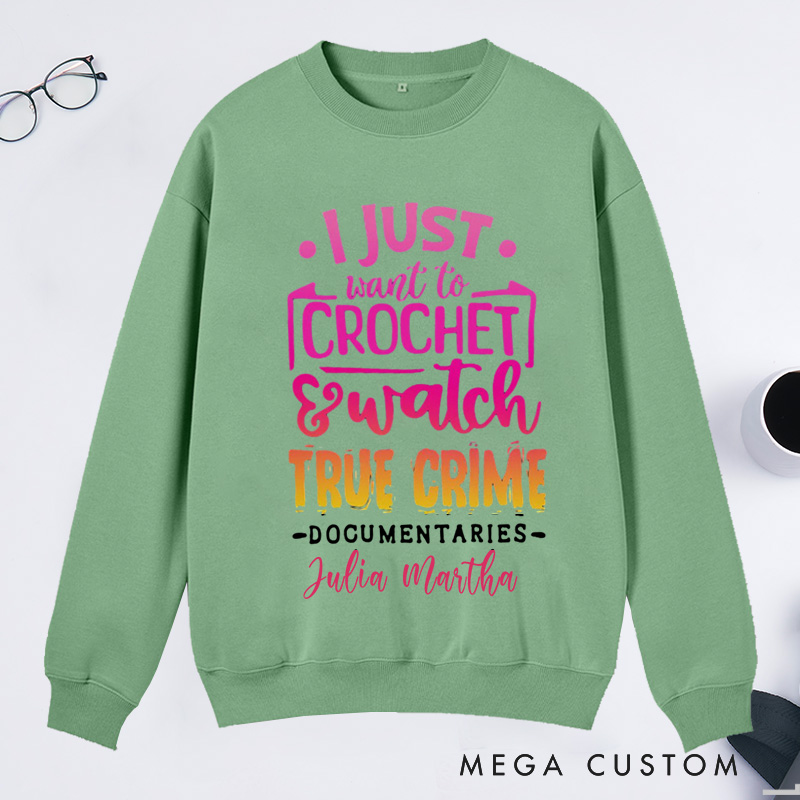 Personalized I Just Want to Crochet Watch True Crime Documentaries Classic Sweatshirts Funny Crocheting Sweatshirts