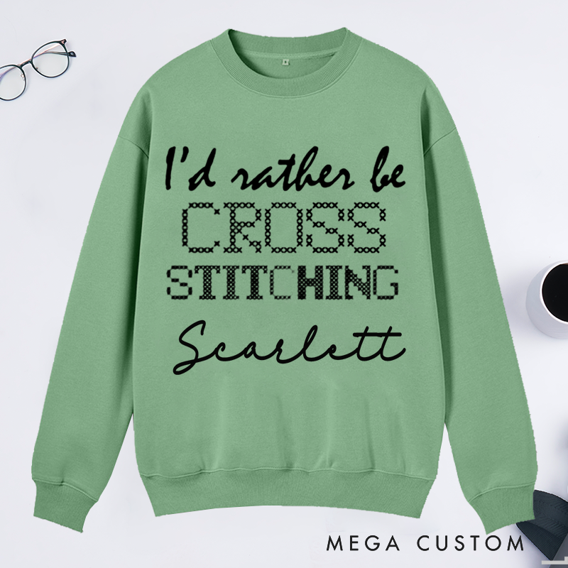 Personalized I'd Rather Be Cross Stitching Classic Sweatshirts Cross Stitch Lover Sweatshirts Cross Stitcher Sweatshirts Embroidery Worker Sweatshirt Crafter Sweatshirts