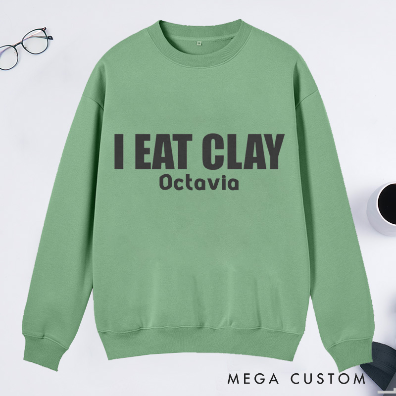 Personalized I Eat Clay Classic Sweatshirts Pottery Sweatshirts Ceramics Sweatshirts Artist Sweatshirts