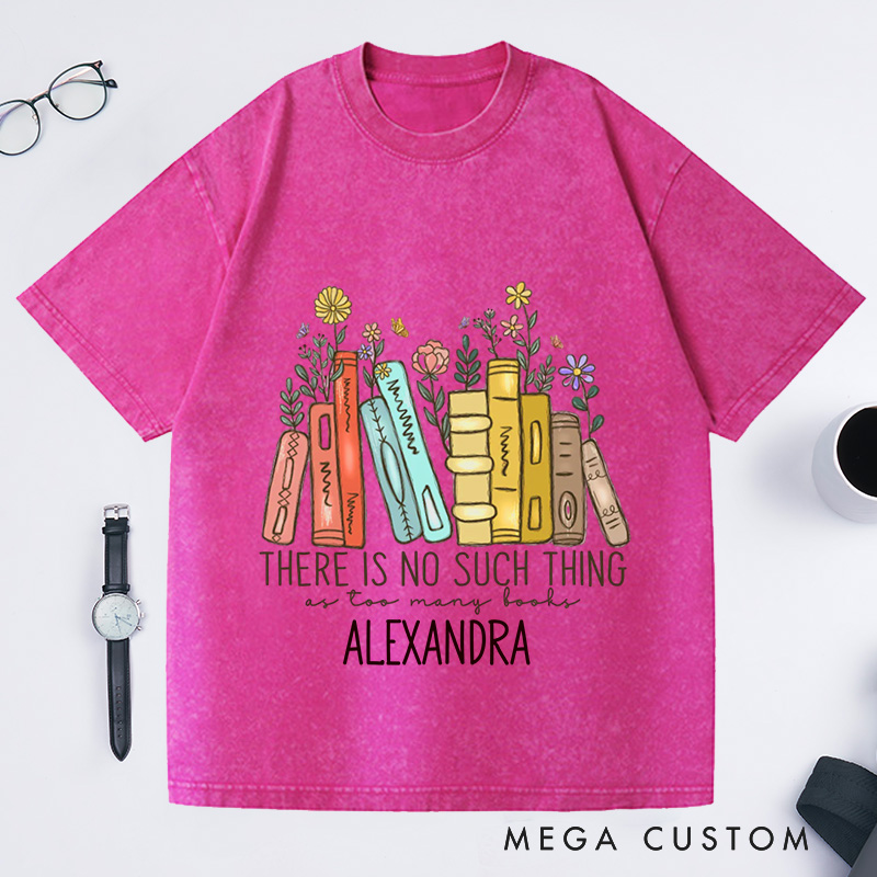 Personalized There Is No Such, Thing As Too Many Books Washed T-Shirts with Name, Bookish Tshirt Floral Book Lover Shirt Librarian Tee Gift
