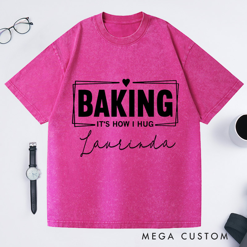 Personalized Baking Lover Washed T-Shirts Funny Baking Shirt Baking It's How I Hug Shirt Funny Baker Gift