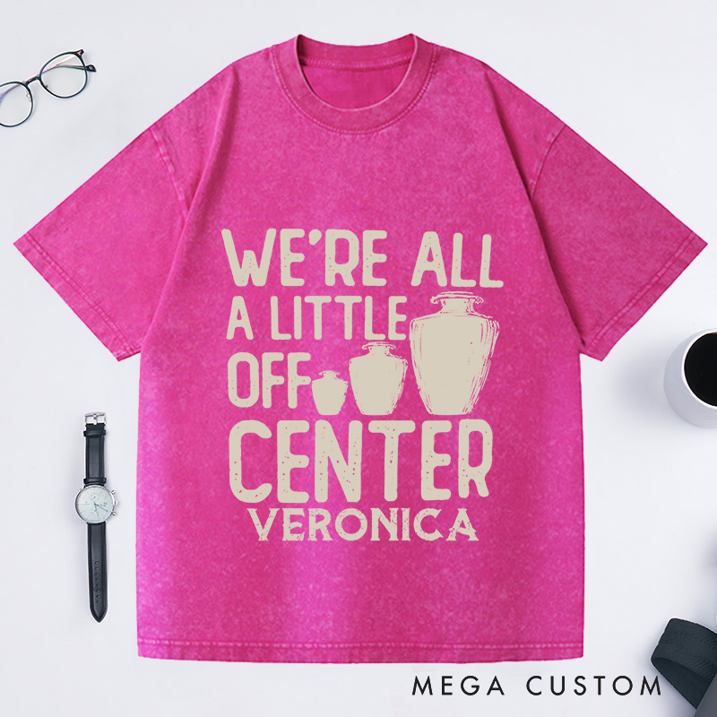 Personalized We're All a Little Off Center Washed T-Shirts Pottery Lover Gift Pottery Gift Ceramics Shirt Pottery Art Shirt