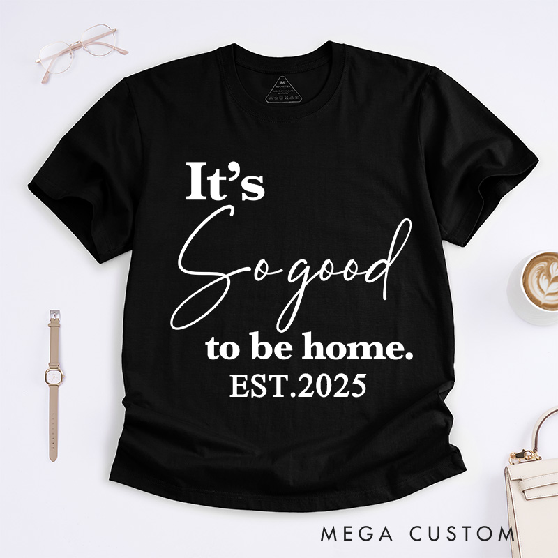 Personalized T-Shirt Housewarming Gift It's so Good to Be Home T-Shirt New Home Gifts Perfect Gift for New Homeowners New Homeowner Gift