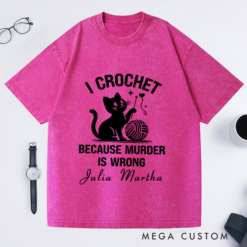 Personalized I Crochet Because Murder Is Wrong Washed T-Shirts Funny Crochet Shirt Crochet Lover Shirt Animal Lover Funny Quote Shirt Gift for Mom