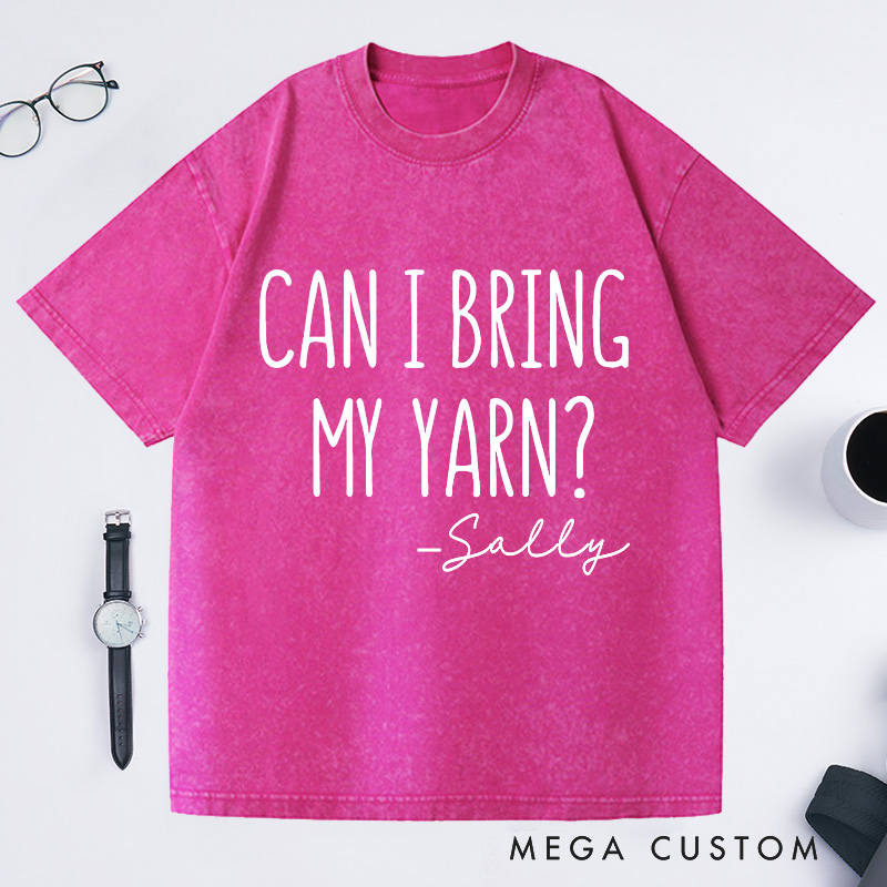 Personalized Can I Bring My Yarn Washed T-Shirts Funny Knitting Shirt for Family Knitter Tee Crochet T-Shirt Knitter Gift 