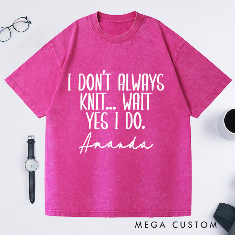 Personalized Knitting Shirt Gift or Knitter Gifts Knitting Washed T-Shirts I Don't Always Knit Knitting Gifts Knitting Tee Funny Gift