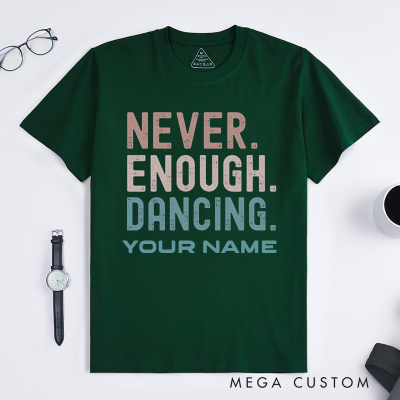 Personalized Never Enough Dancing T-Shirts Custom Name Dance Lover Gift Unisex Motivational Quote Tee Available Perfect for Dancers