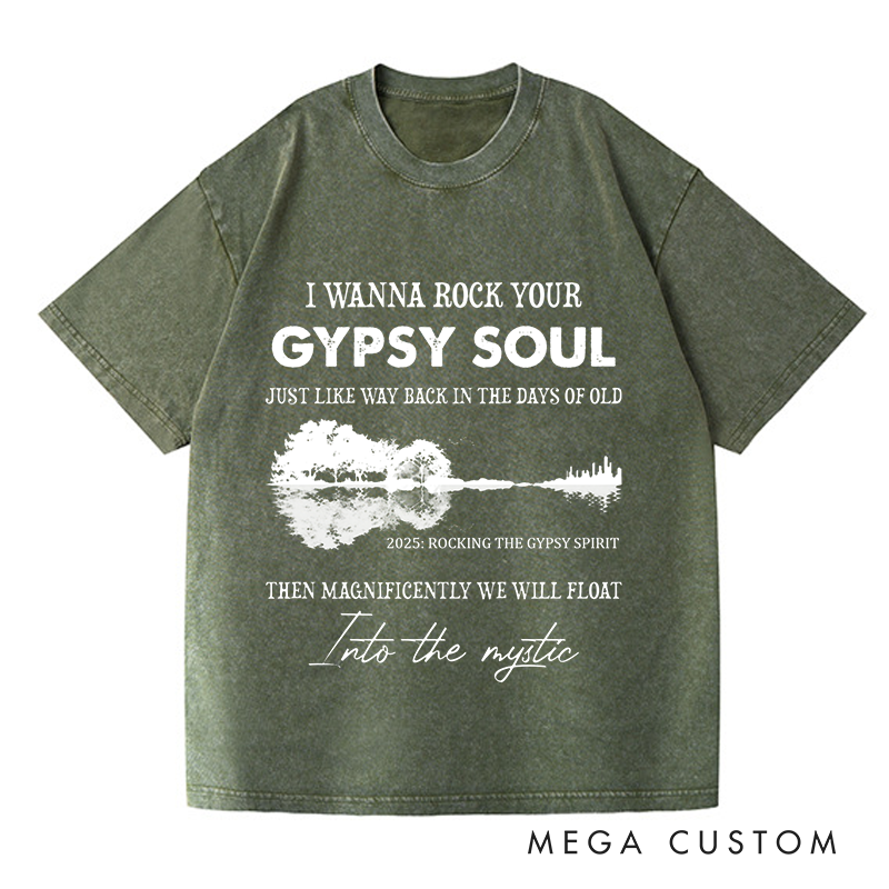 Personalized Washed T-Shirts I Wanna Rock Your Gypsy Soul Just Like Way Back in the Days of Old Then Magnificently We Will Float T-Shirt